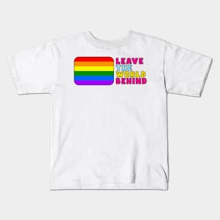 LEAVE THE WORLD BEHIND LGBT qoute interesting text on t shirt, funny, cool Kids T-Shirt